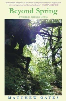 Beyond Spring: Wanderings Through Nature by Matthew Oates 9781911048237