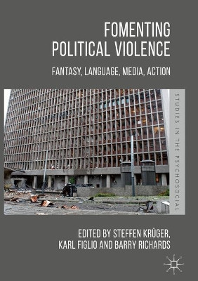 Fomenting Political Violence: Fantasy, Language, Media, Action by Steffen Krüger 9783030403867