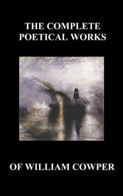 The Complete Poetical Works of William Cowper. (With Life and Critical Notice of His Writings) by William Cowper 9781849027564