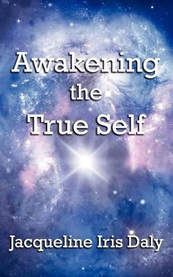 Awakening the True Self by Jacqueline Iris Daly 9781847483614