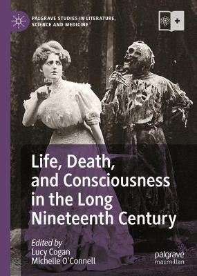 Life, Death, and Consciousness in the Long Nineteenth Century by Lucy Cogan 9783031133626