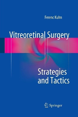 Vitreoretinal Surgery: Strategies and Tactics by Ferenc Kuhn 9783319367590