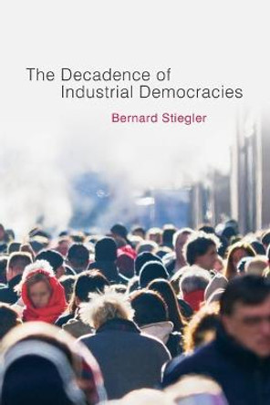 Decadence of Industrial Democracies by Bernard Stiegler