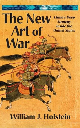 The New Art of War-China's Deep Strategy Inside the United States (LIB) by William J Holstein 9781899694808