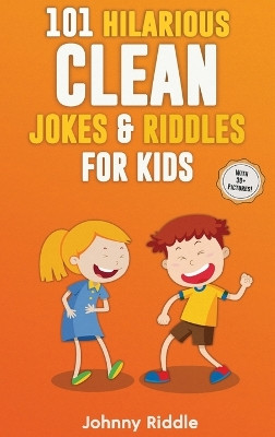 101 Hilarious Clean Jokes & Riddles For Kids: Laugh Out Loud With These Funny and Clean Riddles & Jokes For Children (WITH 30+ PICTURES)! by Johnny Riddle 9781970177107