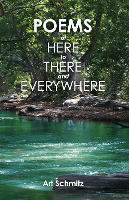 Poems of Here to There and Everywhere by Art Schmitz 9781948365536