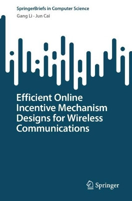 Efficient Online Incentive Mechanism Designs for Wireless Communications by Gang Li 9783031584527