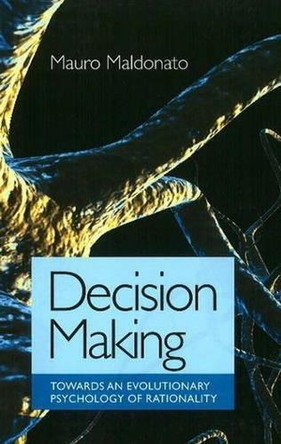 Decision Making: Towards an Evolutionary Theory of Human Action by Mauro Maldonato 9781845194215