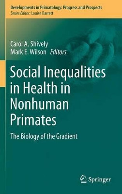 Social Inequalities in Health in Nonhuman Primates: The Biology of the Gradient by Carol A. Shively 9783319308708