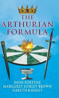 The Arthurian Formula by Dion Fortune 9781913660086