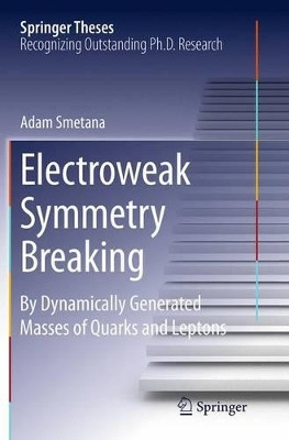 Electroweak Symmetry Breaking: By Dynamically Generated Masses of Quarks and Leptons by Mgr.Adam Smetana 9783319383866