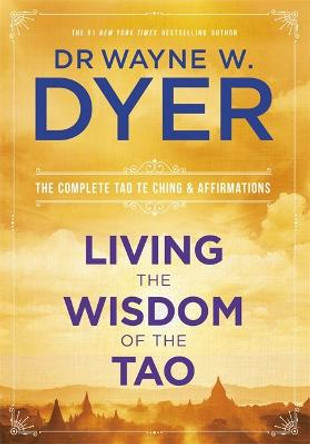 Living the Wisdom of the Tao: The Complete Tao Te Ching and Affirmations by Dr. Wayne Dyer