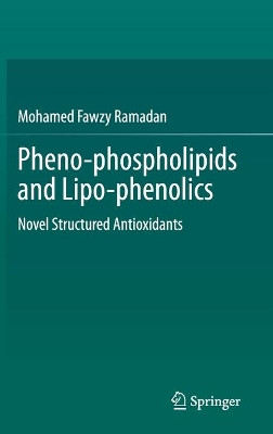 Pheno-phospholipids and Lipo-phenolics: Novel Structured Antioxidants by Mohamed Fawzy Ramadan 9783030673987