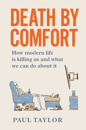 Death by Comfort: How modern life is killing us and what we can do about it by Paul Taylor 9781922611505