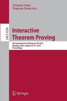 Interactive Theorem Proving: 6th International Conference, ITP 2015, Nanjing, China, August 24-27, 2015, Proceedings by Christian Urban 9783319221014