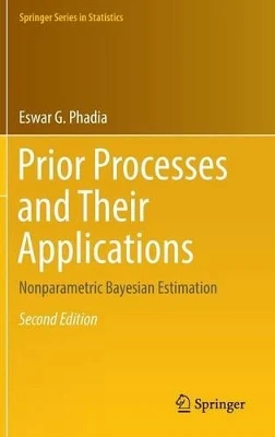 Prior Processes and Their Applications: Nonparametric Bayesian Estimation by Eswar G. Phadia 9783319327884