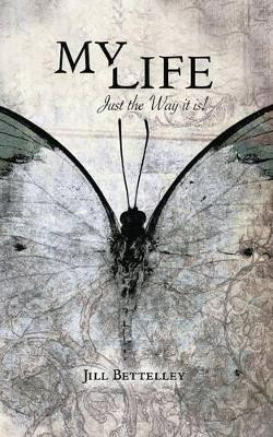 My Life: Just the Way it is! by Jill Bettelley 9781785076169