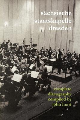 Sachsische Staatskapelle Dresden: Complete Discography by John Hunt 9781901395105
