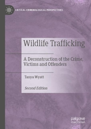 Wildlife Trafficking: A Deconstruction of the Crime, Victims and Offenders by Tanya Wyatt 9783030837556