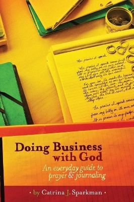 Doing Business with God: An Everyday Guide to Prayer & Journaling (7x 10) Hardcover by Catrina J Sparkman 9781949958201