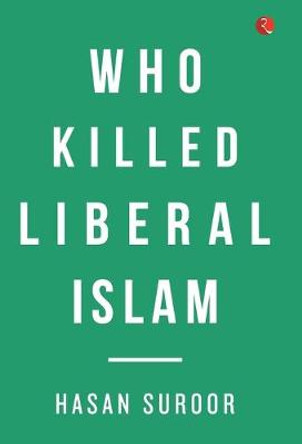 Who Killed Liberal Islam by Hasan Suroor