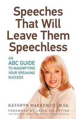 Speeches That Will Leave Them Speechless: An ABC Guide to Magnifying Your Speaking Success by Kathryn MacKenzie 9781926645292