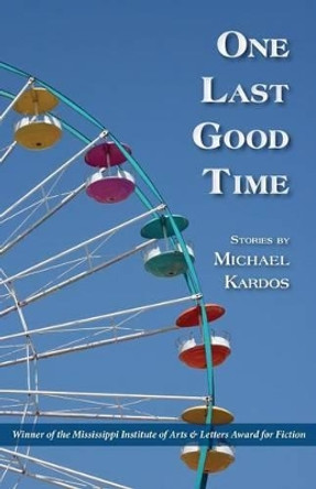 One Last Good Time by Michael Kardos 9781935708100