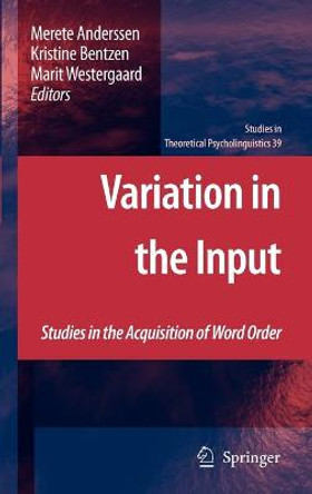 Variation in the Input: Studies in the Acquisition of Word Order by Merete Anderssen