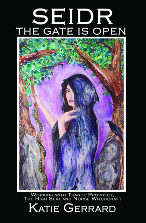 Seidr - The Gate is Open: Working with Trance Prophecy, the High Seat, and Norse Witchcraft by Katie Gerrard 9781905297528