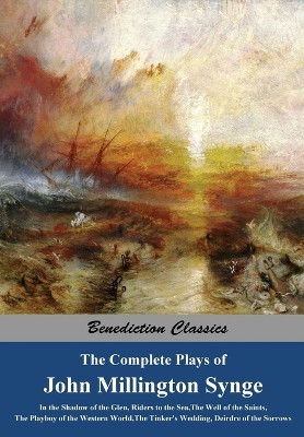 The Complete Plays of John Millington Synge: In the Shadow of the Glen, Riders to the Sea, The Well of the Saints, The Playboy of the Western World, The Tinker's Wedding, Deirdre of the Sorrows by John Millington Synge 9781781395097
