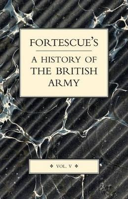 Fortescue's History of the British Army: v. V by J. W. Fortescue 9781843427193