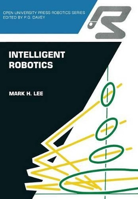 Intelligent robotics by Mark H. Lee 9781468462395