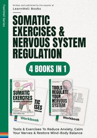 Somatic Exercises & Nervous System Regulation: 4 Books In 1: Tools & Exercises To Reduce Anxiety, Calm Your Nerves & Restore Mind-Body Balance by Learnwell Books 9781922922595