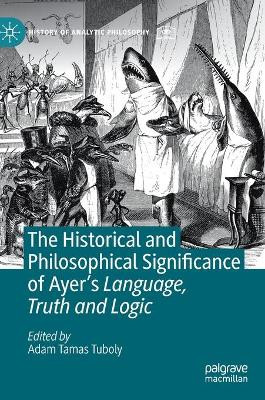 The Historical and Philosophical Significance of Ayer’s Language, Truth and Logic by Adam Tamas Tuboly 9783030508838