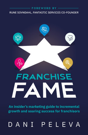 Franchise Fame: An insider's marketing guide to incremental growth and soaring success for franchisors by Dani Peleva 9781781336786