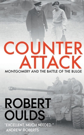 Counterattack: Montgomery and the Battle of the Bulge by Robert Oulds 9781838065881