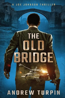 The Old Bridge: A Joe Johnson Thriller, Book 2 by Andrew Turpin 9781788750325