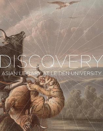 Voyage of Discovery: Exploring the Collections of the Asian Library at Leiden University by Alexander Reeuwijk