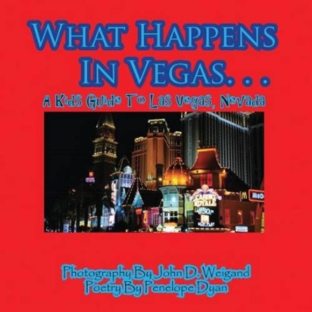 What Happens in Vegas. . .a Kid's Guide to Las Vegas, Nevada by John D Weigand 9781935630067