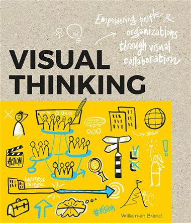 Visual Thinking: Empowering People and Organisations throughVisual Collaboration by Willemien Brand