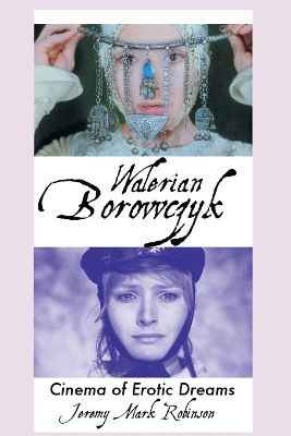 Walerian Borowczyk: Cinema of Erotic Dreams by Jeremy Mark Robinson 9781861716828