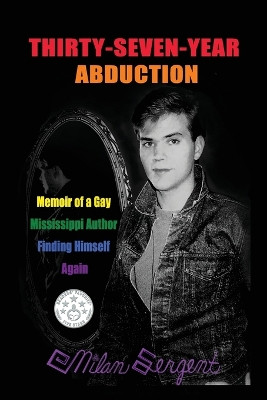 Thirty-Seven-Year Abduction: Memoir of a Gay Mississippi Author Finding Himself Again by Milan Sergent 9781954430136
