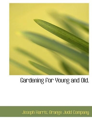 Gardening for Young and Old. by Joseph Harris 9781140591931