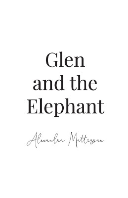 Glen and the Elephant by Alexandra Mattisson 9781998982271