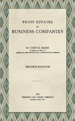 Trust Estates as Business Companies. Second Edition (1921) by John H Sears 9781886363410