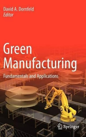 Green Manufacturing: Fundamentals and Applications by David A. Dornfeld 9781441960153