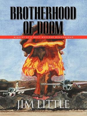 Brotherhood of Doom: Memoirs of a Navy Nuclear Weaponsman by James S. Little 9781601453112