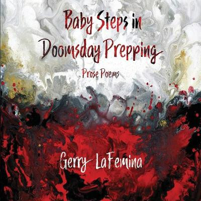 Baby Steps in Doomsday Prepping: Prose Poems by Gerry Lafemina 9781948692243