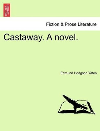 Castaway. a Novel. by Edmund Hodgson Yates 9781241396725
