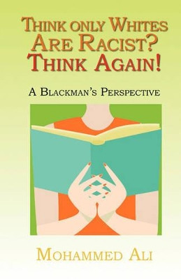 Think Only Whites are Racist? Think Again!: A Blackman's Perspective by Mohammed Ali 9781412091053